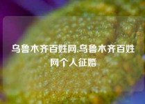 乌鲁木齐百姓网,乌鲁木齐百姓网个人征婚